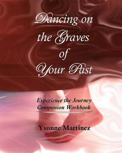 Dancing on the Graves of Your Past Workbook - Yvonne Martinez - Books - CreateSpace Independent Publishing Platf - 9781449549411 - January 2, 2010