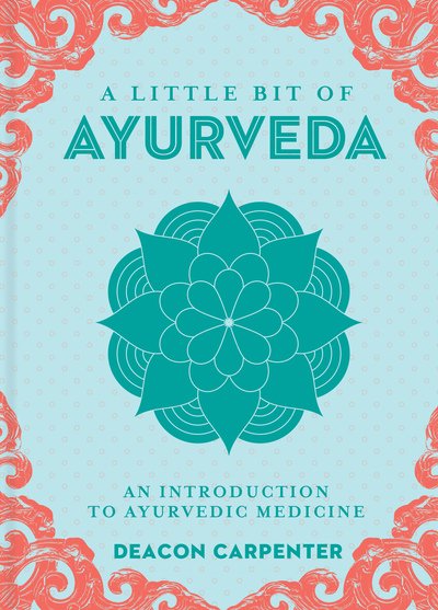 Cover for Deacon Carpenter · Little Bit of Ayurveda, A: An Introduction to Ayurvedic Medicine - Little Bit Series (Hardcover Book) (2019)