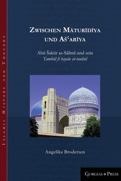 Cover for Angelika Brodersen · Zwischen Maturidiya und As?ariya: Abu Sakur as-Salimi und sein Tamhid fi bayan at-tauhid - Islamic History and Thought (Hardcover Book) (2019)