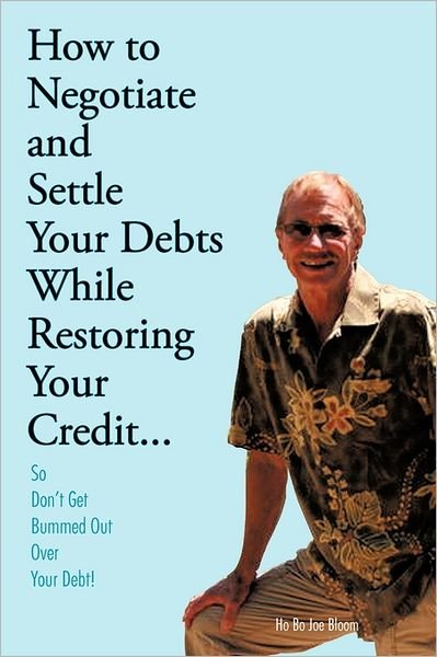 Cover for Ho Bo Joe Bloom · How to Negotiate and Settle Your Debts While Restoring Your Credit...: So Don't Get Bummed out over Your Debt! (Taschenbuch) (2011)
