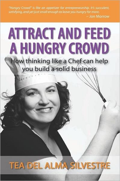 Cover for Ms Tea Del Alma Silvestre · Attract and Feed a Hungry Crowd: How Thinking Like a Chef Can Help You Build a Solid Business (Paperback Bog) (2012)