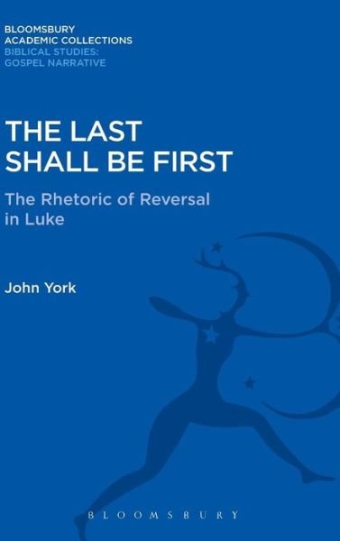 Cover for John York · The Last Shall Be First: The Rhetoric of Reversal in Luke - Bloomsbury Academic Collections: Biblical Studies (Hardcover bog) (2015)