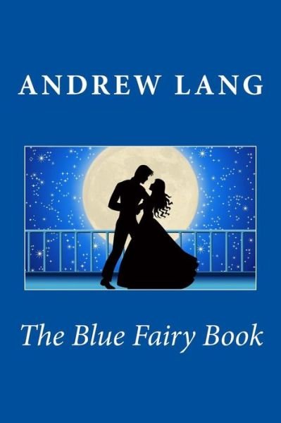 The Blue Fairy Book - Andrew Lang - Books - CreateSpace Independent Publishing Platf - 9781482036411 - December 16, 2013