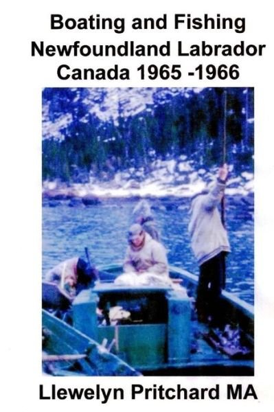 Cover for Llewelyn Pritchard Ma · Boating and Fishing Newfoundland Labrador Canada 1965 -1966 (Photo Albums) (Volume 1) (Chinese Edition) (Pocketbok) [Chinese, 1 edition] (2013)
