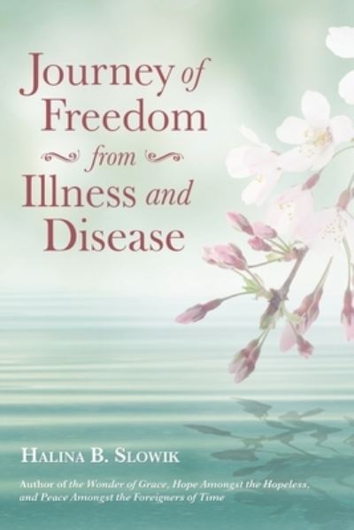 Cover for Halina B Slowik · Journey of Freedom from Illness and Disease (Paperback Book) (2020)