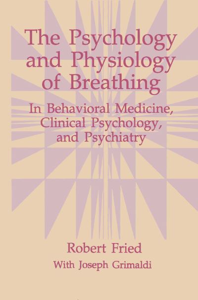 Cover for Robert Fried · The Psychology and Physiology of Breathing: In Behavioral Medicine, Clinical Psychology, and Psychiatry - The Springer Series in Behavioral Psychophysiology and Medicine (Pocketbok) [Softcover reprint of the original 1st ed. 1993 edition] (2013)