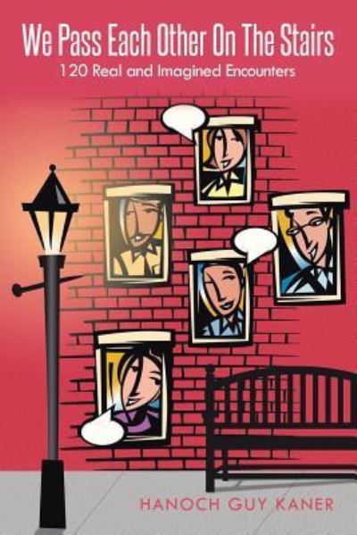 We Pass Each Other on the Stairs: 120 Real and Imagined Encounters - Hanoch Guy Kaner - Books - Authorhouse - 9781491834411 - December 12, 2013