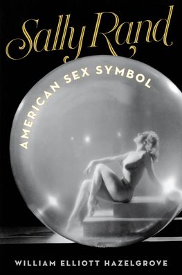 Cover for William Elliott Hazelgrove · Sally Rand: American Sex Symbol (Paperback Book) (2023)
