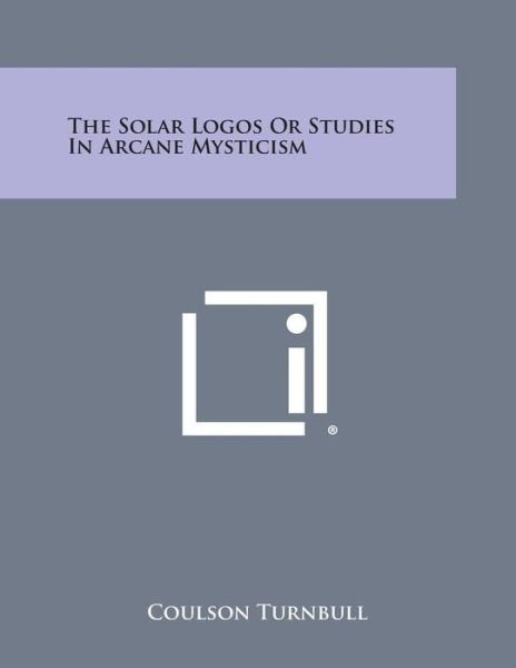 Cover for Coulson Turnbull · The Solar Logos or Studies in Arcane Mysticism (Taschenbuch) (2013)