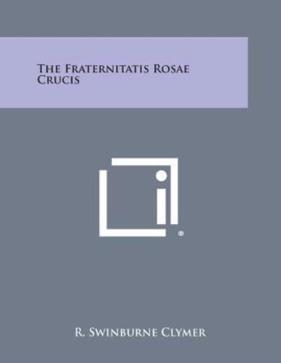 Cover for R Swinburne Clymer · The Fraternitatis Rosae Crucis (Paperback Book) (2013)
