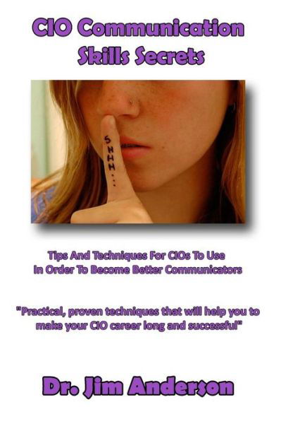 Cio Communication Skills Secrets: Tips and Techniques for Cios to Use in Order to Become Better Communicators - Jim Anderson - Książki - Createspace - 9781494284411 - 4 grudnia 2013