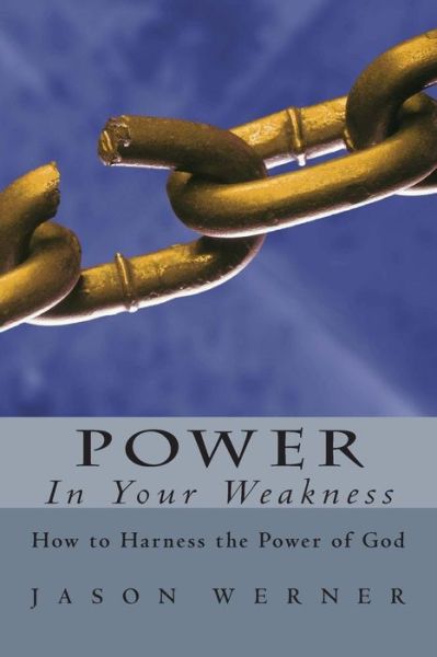 Cover for Jason Werner · Power in Your Weakness: How to Harness the Power of God (Paperback Book) (2014)