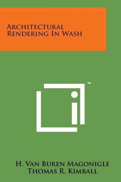 Architectural Rendering in Wash - H Van Buren Magonigle - Books - Literary Licensing, LLC - 9781498190411 - August 7, 2014