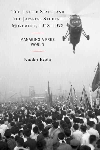 Cover for Naoko Koda · The United States and the Japanese Student Movement, 1948–1973: Managing a Free World (Hardcover Book) (2020)