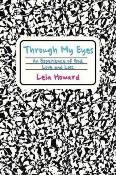 Cover for Lela Howard · Through My Eyes: an Experience of God, Love and Loss. (Pocketbok) (2014)