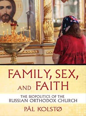 Cover for Pal Kolstø · Family, Sex, and Faith: The Biopolitics of the Russian Orthodox Church - NIU Series in Slavic, East European, and Eurasian Studies (Hardcover Book) (2025)