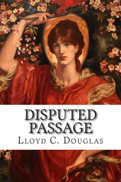 Disputed Passage - Lloyd C Douglas - Books - Createspace - 9781502475411 - September 23, 2014