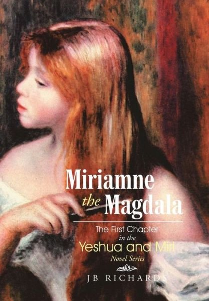 Cover for Jb Richards · Miriamne the Magdala-the First Chapter in the Yeshua and Miri Novel Series (Hardcover bog) (2015)