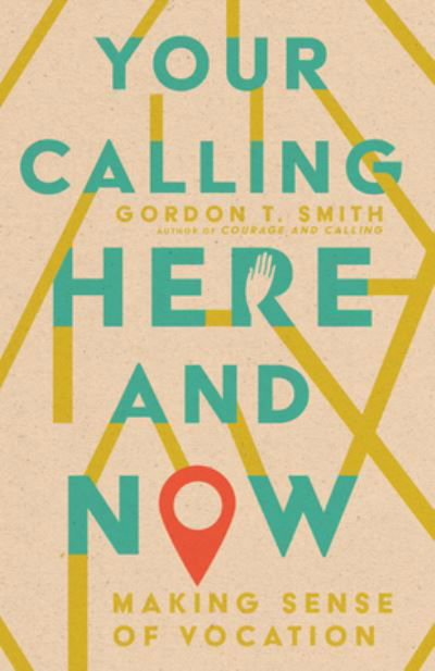 Your Calling Here and Now – Making Sense of Vocation - Gordon T. Smith - Books - InterVarsity Press - 9781514003411 - June 14, 2022