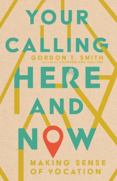 Cover for Gordon T. Smith · Your Calling Here and Now – Making Sense of Vocation (Paperback Book) (2022)