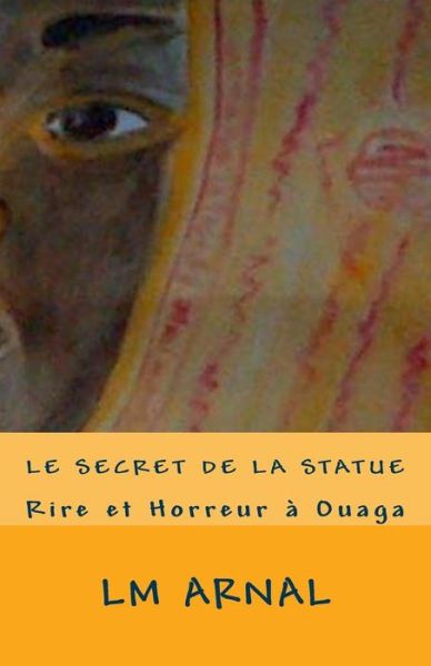 Cover for Lm Arnal · Le Secret De La Statue: Horreur a Ouaga (Paperback Book) (2015)