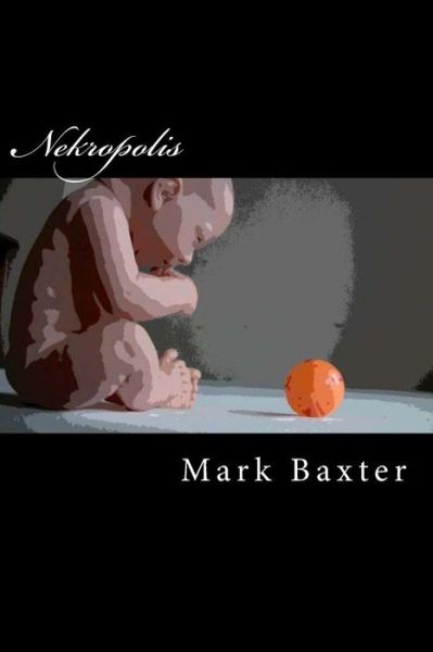 Nekropolis - Mark Baxter - Books - Createspace Independent Publishing Platf - 9781516926411 - October 24, 2015