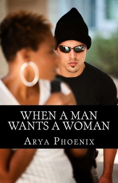 Cover for Arya Phoenix · When A Man Wants A Woman (Taschenbuch) (2015)