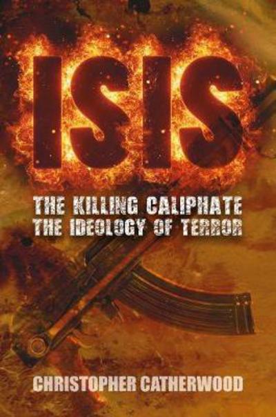 Cover for Christopher Catherwood · ISIS: The Killing Caliphate: The Ideology of Terror (Hardcover Book) (2024)