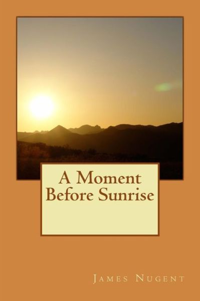 Cover for James Nugent · A Moment Before Sunrise (Pocketbok) (2016)