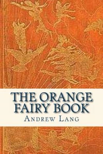 The Orange Fairy Book - Andrew Lang - Books - Createspace Independent Publishing Platf - 9781535327411 - July 16, 2016
