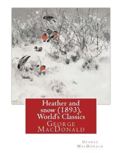 Heather and snow (1893), By George MacDonald (World's Classics) - George MacDonald - Böcker - Createspace Independent Publishing Platf - 9781536940411 - 7 augusti 2016