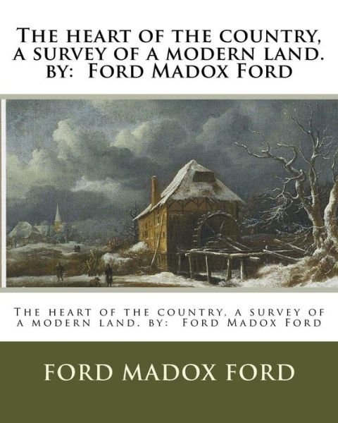 Cover for Ford Madox Ford · The Heart of the Country, a Survey of a Modern Land. by (Paperback Book) (2016)