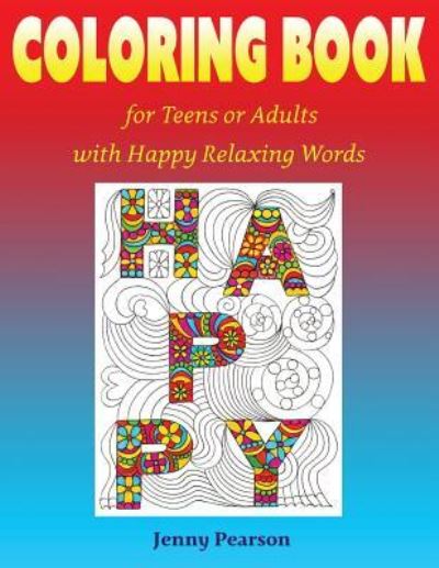 Coloring Book for Teens or Adults with Happy Relaxing Words - Jenny Pearson - Books - Createspace Independent Publishing Platf - 9781539598411 - October 18, 2016