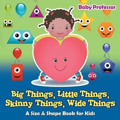 Cover for Baby Professor · Big Things, Little Things, Skinny Things, Wide Things A Size &amp; Shape Book for Kids (Paperback Book) (2017)