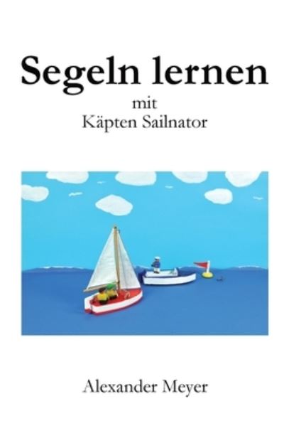 Cover for Alexander Meyer · Segeln lernen mit Kapten Sailnator (Paperback Book) (2017)