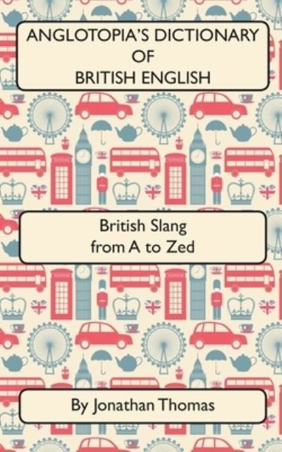 Cover for Jonathan Thomas · Anglotopia's Dictionary of British English 2nd Edition (Paperback Book) (2017)