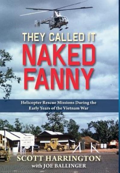 Cover for Harrington, Scott, PharmD · They Called It Naked Fanny: Helicopter Rescue Missions During the Early Years of the Vietnam War (Hardcover Book) (2016)