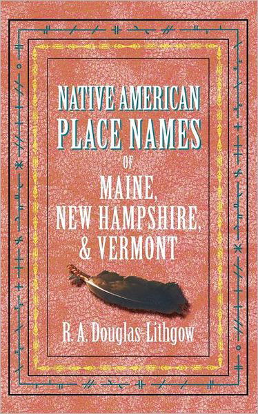 Cover for R a Douglas-lithgow · Native American Place Names of Maine, New Hampshire, &amp; Vermont (Paperback Bog) (2001)