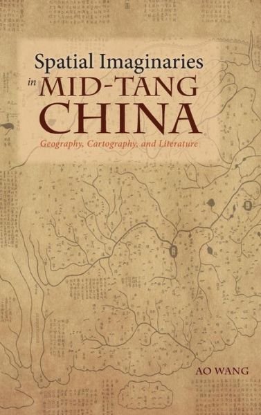 Cover for Ao Wang · Spatial Imaginaries in Mid-Tang China: Geography, Cartography, and Literature - Cambria Sinophone World (Hardcover bog) (2018)