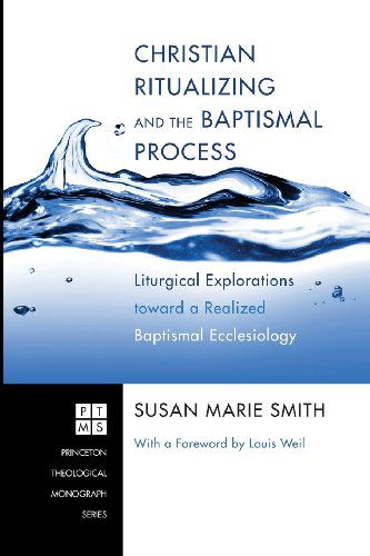 Cover for Susan Marie Smith · Christian Ritualizing and the Baptismal Process: Liturgical Explorations Toward a Realized Baptismal Ecclesiology (Princeton Theological Monograph) (Paperback Book) (2011)