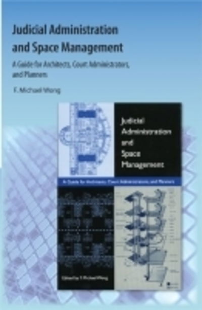 Judicial Administration and Space Management: A Guide for Architects, Court Administrators, and Planners - F. Michael Wong - Books - Orange Grove Books - 9781616101411 - September 24, 2009