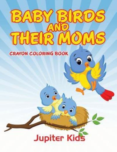 Cover for Jupiter Kids · Baby Birds and Their Moms: Crayon Coloring Book (Paperback Book) (2016)