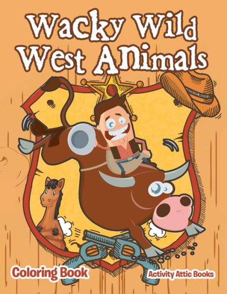 Cover for Activity Attic Books · Wacky Wild West Animals Coloring Book (Paperback Book) (2016)