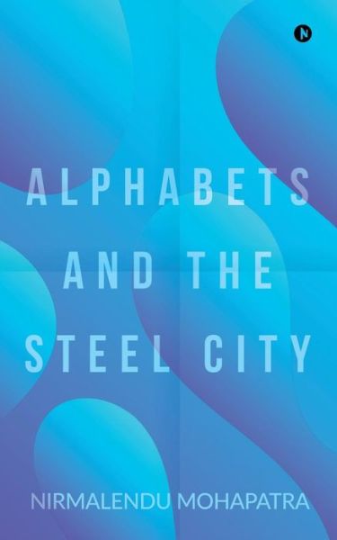 Cover for Nirmalendu Mohapatra · Alphabets and the Steel City (Paperback Book) (2018)