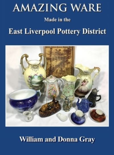 Cover for William Gray · Amazing Ware Made in the East Liverpool Pottery District (Book) (2022)