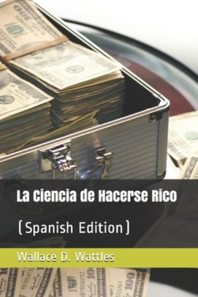 Cover for Wallace D Wattles · La Ciencia de Hacerse Rico (Paperback Book) (2019)