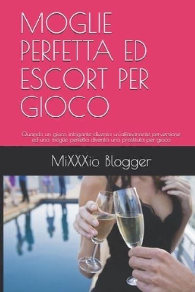 Cover for Mixxxio Blogger · Moglie Perfetta Ed Escort Per Gioco (Paperback Bog) (2018)