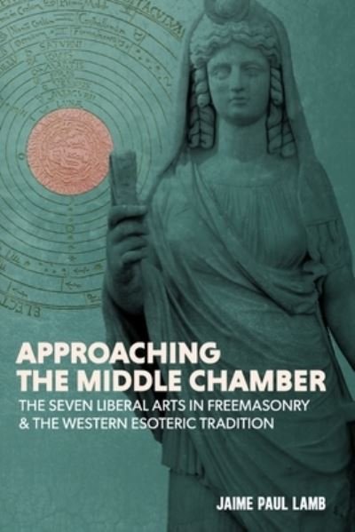 Cover for Jaime Paul Lamb · Approaching the Middle Chamber: The Seven Liberal Arts in Freemasonry &amp; the Western Esoteric Tradition (Paperback Book) (2020)
