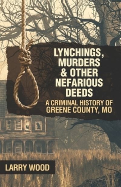 Cover for Larry Wood · Lynchings, Murders, and Other Nefarious Deeds (Taschenbuch) (2021)