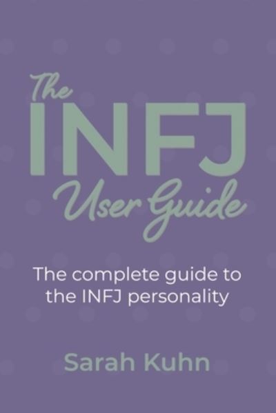 The INFJ User Guide: The complete guide to the INFJ personality. - Sarah Kuhn - Bøger - Sarah Kuhn - 9781734995411 - 28. april 2020